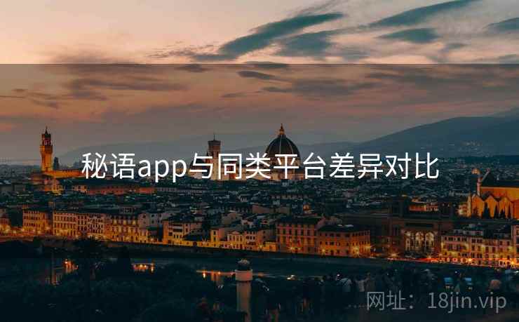 秘语app与同类平台差异对比 第2张 秘语app与同类平台差异对比 第2张